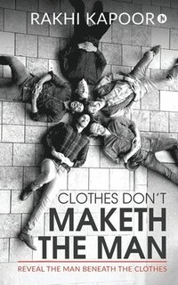 bokomslag Clothes Don't Maketh The Man: Reveal the man beneath the clothes