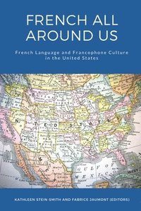 bokomslag French All Around Us: French Language and Francophone Culture in the United States