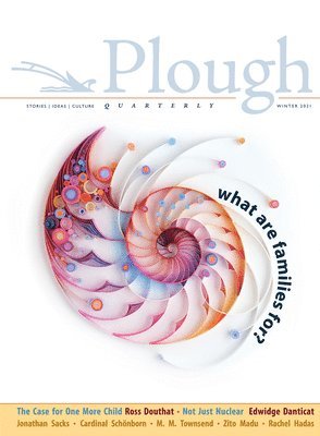 Ross Douthat, Edwidge Danticat, Sarah C. Williams, Rabbi Jonathan Sacks, Cardinal Christoph Schönborn, Leah Libresco Sargeant, Gina Dalfonzo, Zito Madu, Norann Voll, Noah Van Niel - Plough Quarterly No. 26 – What Are Families For?, Häftad