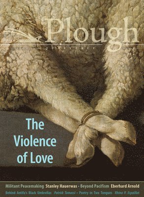 Anthony M. Barr, Gracy Olmstead, Stanley Hauerwas, Zito Madu, Rachel Pieh Jones, Springs Toledo, Patrick Tomassi, Scott Beauchamp, Andrea Grosso Ciponte, Eberhard Arnold, Catherine Tufariello - Plough Quarterly No. 27 – The Violence of Love, Häftad