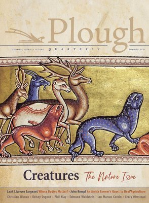 Adam Nicolson, Gracy Olmstead, Christian Wiman, Kelsey Osgood, John Kempf, Leah Libresco Sargeant, Ian Marcus Corbin, Iván Bernal Marín, Phil Klay, Edmund Waldstein, Alfred Nicol - Plough Quarterly No. 28 – Creatures, Häftad