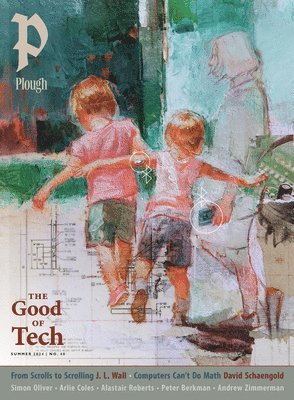 Simon Oliver, Sara Nović, Matthew Loftus, Arlie Coles, Peter Mommsen - Plough Quarterly No. 40 – The Good of Tech, Häftad