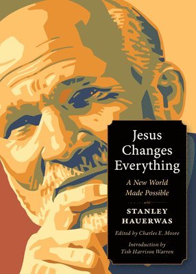 Stanley Hauerwas, Charles E. Moore - Jesus Changes Everything, Häftad