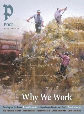 James Rebanks, Benoit Gautier, Tish Harrison Warren, Adam Nicolson, Peter Mommsen - Plough Quarterly No. 43 – Why We Work, Häftad