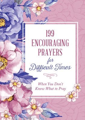 199 Encouraging Prayers for Difficult Times: When You Don't Know What to Pray 1