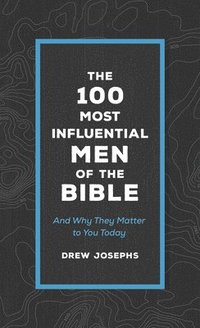 bokomslag The 100 Most Influential Men of the Bible: And Why They Matter to You Today