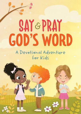 Say and Pray God's Word: A Devotional Adventure for Kids 1