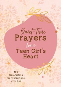 bokomslag Quiet-Time Prayers for a Teen Girl's Heart: 180 Comforting Conversations with God