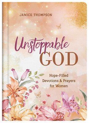 Unstoppable God: Hope-Filled Devotions and Prayers for Women 1