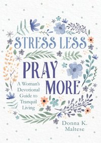 bokomslag Stress Less, Pray More: A Woman's Devotional Guide to Tranquil Living