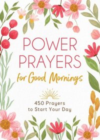 bokomslag Power Prayers for Good Mornings: 450 Prayers to Start Your Day