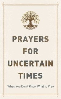 bokomslag Prayers for Uncertain Times: When You Don't Know What to Pray