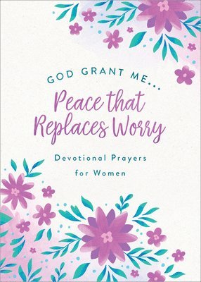 God, Grant Me. . .Peace That Replaces Worry: Devotional Prayers for Women 1