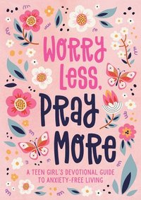 bokomslag Worry Less, Pray More (Teen Girl): A Teen Girl's Devotional Guide to Anxiety-Free Living