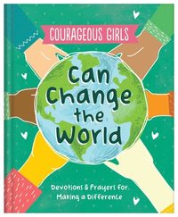 bokomslag Courageous Girls Can Change the World: Devotions and Prayers for Making a Difference