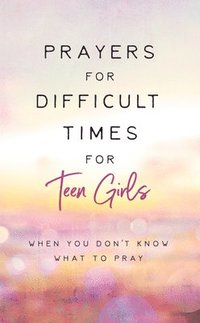 bokomslag Prayers for Difficult Times for Teen Girls: When You Don't Know What to Pray