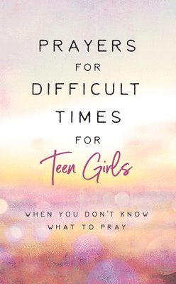 Renae Brumbaugh Green - Prayers for Difficult Times for Teen Girls: When You Don't Know What to Pray, Häftad
