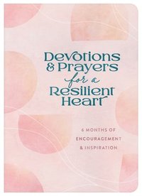 bokomslag Devotions and Prayers for a Resilient Heart: 6 Months of Encouragement and Inspiration
