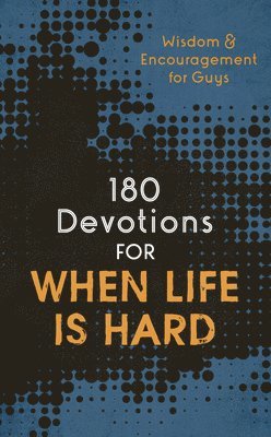 180 Devotions for When Life Is Hard (Teen Boy): Wisdom and Encouragement for Guys 1