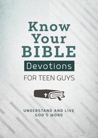 bokomslag Know Your Bible Devotions for Teen Guys: Understand and Live God's Word