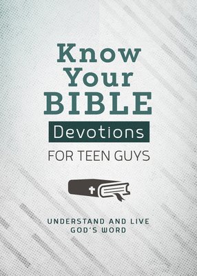 Know Your Bible Devotions for Teen Guys: Understand and Live God's Word 1