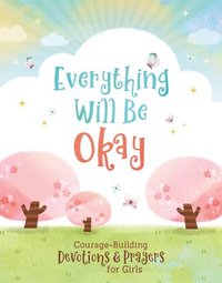 bokomslag Everything Will Be Okay (Girls): Courage-Building Devotions and Prayers for Girls