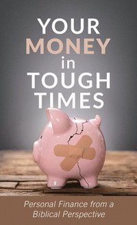 bokomslag Your Money in Tough Times: Personal Finance from a Biblical Perspective