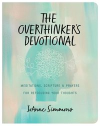 bokomslag The Overthinker's Devotional: Meditations, Scripture, and Prayers for Refocusing Your Thoughts