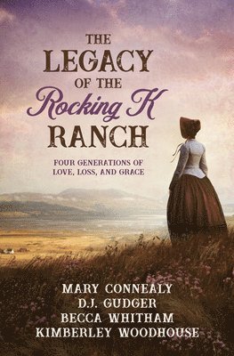 The Legacy of the Rocking K Ranch: Four Generations of Love, Loss, and Grace 1