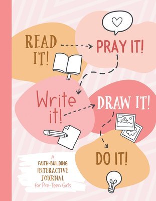 Read It! Pray It! Write It! Draw It! Do It! (for Pre-Teen Girls): A Faith-Building Interactive Journal for Pre-Teen Girls 1