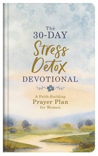bokomslag The 30-Day Stress Detox Devotional: A Faith-Building Prayer Plan for Women