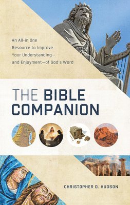 The Bible Companion: An All-In-One Resource to Improve Your Understanding--And Enjoyment--Of God's Word 1