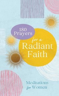 bokomslag 180 Prayers for a Radiant Faith: Meditations for Women