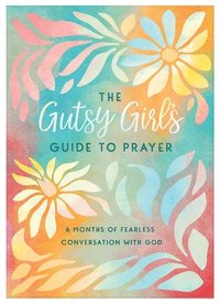 bokomslag The Gutsy Girl's Guide to Prayer: 6 Months of Fearless Conversation with God