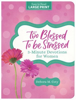 Too Blessed to Be Stressed: 3-Minute Devotions for Women Large Print 1