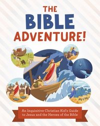 bokomslag The Bible Adventure!: An Inquisitive Christian Kid's Guide to Jesus and the Heroes of the Bible