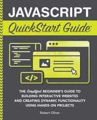 bokomslag JavaScript QuickStart Guide: The Simplified Beginner's Guide to Building Interactive Websites and Creating Dynamic Functionality Using Hands-On Pro