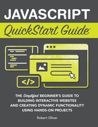 bokomslag JavaScript QuickStart Guide: The Simplified Beginner's Guide to Building Interactive Websites and Creating Dynamic Functionality Using Hands-On Pro