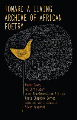Kwame Dawes, Chris Abani, Siwar Masannat - Toward a Living Archive of African Poetry: Kwame Dawes and Chris Abani on the New-Generation African Poets Chapbook Series (Library Edition), Inbunden