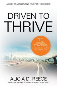 bokomslag Driven to Thrive: 10 Proven Strategies to Excel, Expand, and Elevate Your Career and Life