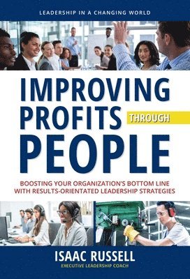 bokomslag Improving Profits Through People: Boosting Your Organization's Bottom Line with Results-Oriented Leadership Strategies