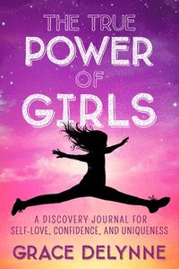 bokomslag The True Power of Girls: A Discovery Journal for Self-Love, Confidence, and Uniqueness