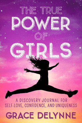 The True Power of Girls: A Discovery Journal for Self-Love, Confidence, and Uniqueness 1