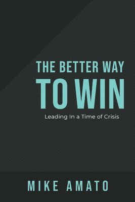 bokomslag The Better Way to Win: Leading in a Time of Crisis