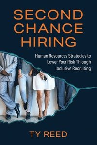 bokomslag Second Chance Hiring: Human Resources Strategies to Lower Your Risk Through Inclusive Recruiting