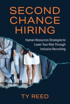 Second Chance Hiring: Human Resources Strategies to Lower Your Risk Through Inclusive Recruiting 1