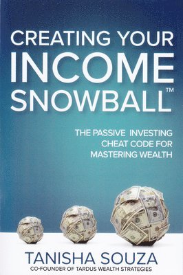 Tanisha Souza - Creating Your Income Snowball: The Passive Investing Cheat Code for Mastering Wealth, Inbunden
