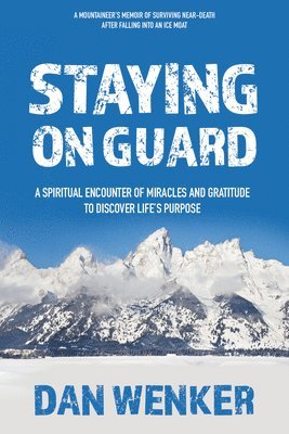 Dan Wenker - Staying on Guard: A Spiritual Encounter of Miracles and Gratitude to Discover Life's Purpose, Inbunden