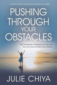 bokomslag Pushing Through Your Obstacles: Self Leadership Strategies to Empower Your Life and Achieve Your Dreams