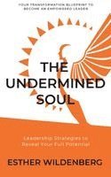 bokomslag The Undermined Soul: Leadership Strategies to Reveal Your Full Potential